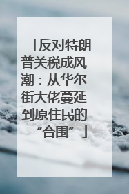 反对特朗普关税成风潮：从华尔街大佬蔓延到原住民的“合围”
