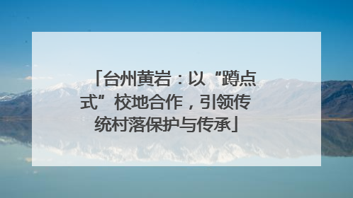 台州黄岩：以“蹲点式”校地合作，引领传统村落保护与传承