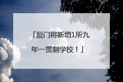 厦门将新增1所九年一贯制学校！