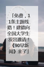 免费，11条主题线路！建德向全国大学生发出邀请！《90早新闻》来了