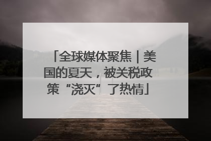 全球媒体聚焦｜美国的夏天，被关税政策“浇灭”了热情