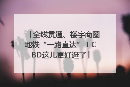 全线贯通、楼宇商圈地铁“一路直达”！CBD这儿更好逛了
