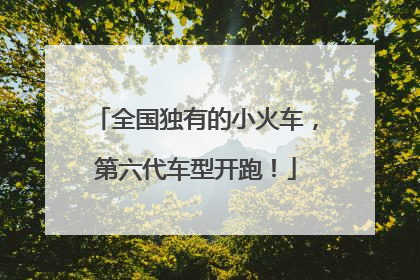 全国独有的小火车，第六代车型开跑！