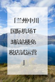 兰州中川国际机场T3航站楼免税店试运营