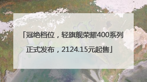 冠绝档位，轻旗舰荣耀400系列正式发布，2124.15元起售