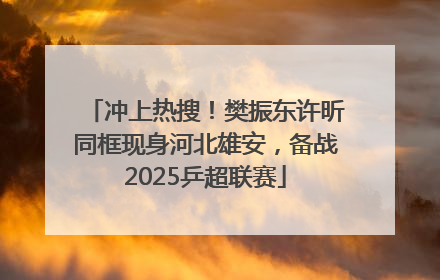 冲上热搜！樊振东许昕同框现身河北雄安，备战2025乒超联赛
