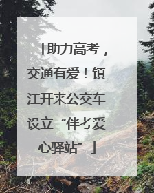 助力高考，交通有爱！镇江开来公交车设立“伴考爱心驿站”