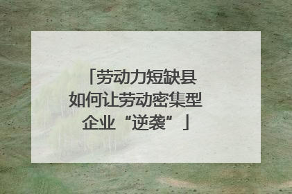 劳动力短缺县 如何让劳动密集型企业“逆袭”
