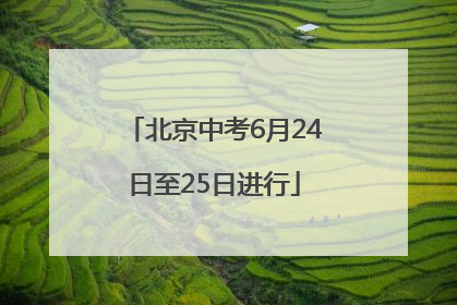 北京中考6月24日至25日进行