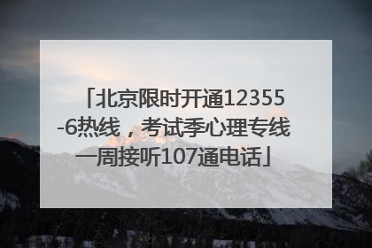 北京限时开通12355-6热线，考试季心理专线一周接听107通电话