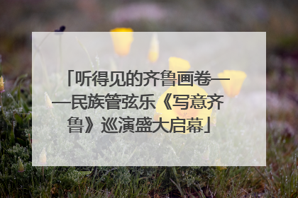 听得见的齐鲁画卷——民族管弦乐《写意齐鲁》巡演盛大启幕