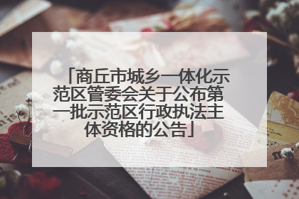 商丘市城乡一体化示范区管委会关于公布第一批示范区行政执法主体资格的公告