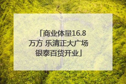 商业体量16.8万方 乐清正大广场银泰百货开业