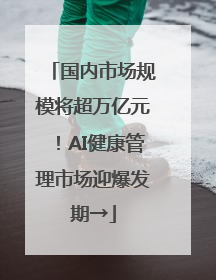 国内市场规模将超万亿元！AI健康管理市场迎爆发期→