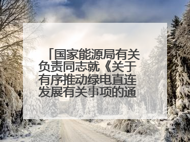 国家能源局有关负责同志就《关于有序推动绿电直连发展有关事项的通知》答记者问