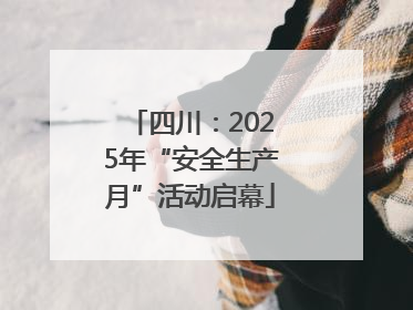 四川：2025年“安全生产月”活动启幕