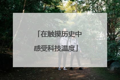在触摸历史中感受科技温度