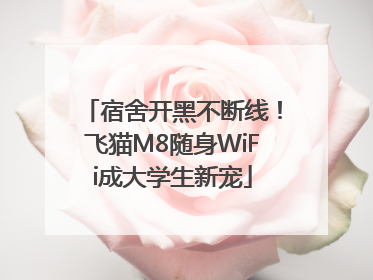 宿舍开黑不断线！飞猫M8随身WiFi成大学生新宠
