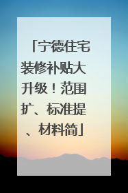 宁德住宅装修补贴大升级！范围扩、标准提、材料简