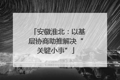 安徽淮北：以基层协商助推解决“关键小事”