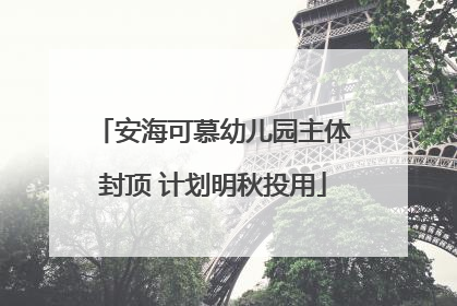 安海可慕幼儿园主体封顶 计划明秋投用
