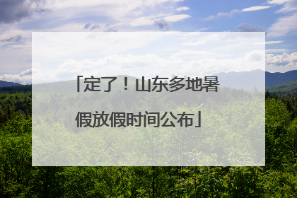 定了！山东多地暑假放假时间公布