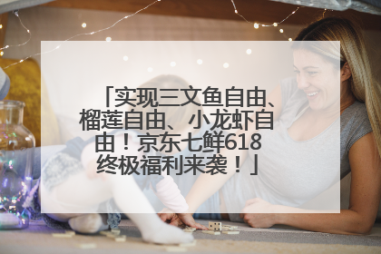 实现三文鱼自由、榴莲自由、小龙虾自由！京东七鲜618终极福利来袭！