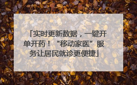 实时更新数据，一键开单开药！“移动家医”服务让居民就诊更便捷