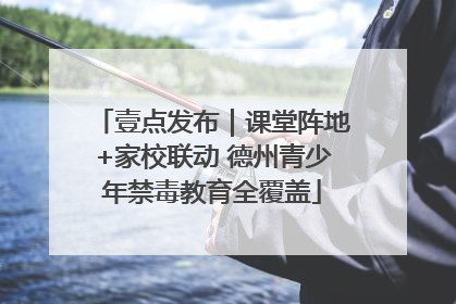 壹点发布｜课堂阵地+家校联动 德州青少年禁毒教育全覆盖