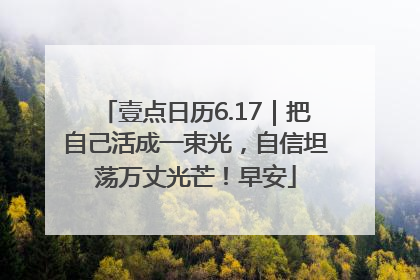 壹点日历6.17｜把自己活成一束光，自信坦荡万丈光芒！早安