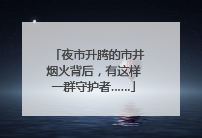 夜市升腾的市井烟火背后，有这样一群守护者……