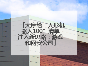 大摩给“人形机器人100”清单注入新思路：游戏和网安公司