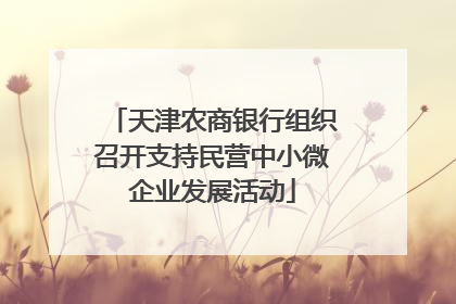 天津农商银行组织召开支持民营中小微企业发展活动