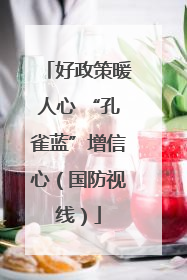 好政策暖人心 “孔雀蓝”增信心（国防视线）