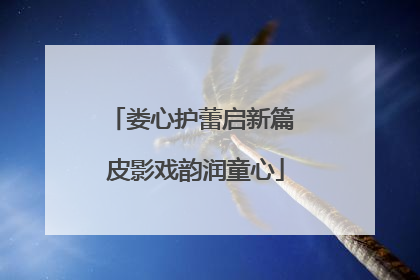 娄心护蕾启新篇 皮影戏韵润童心
