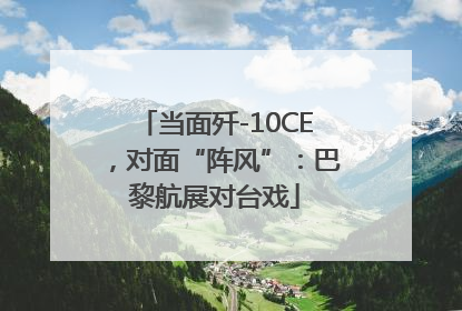 当面歼-10CE，对面“阵风”：巴黎航展对台戏