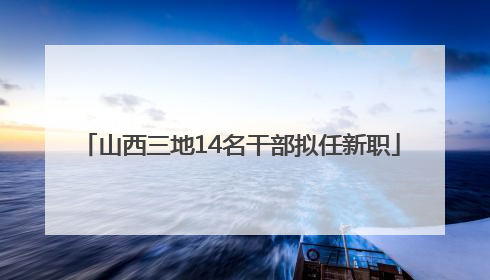 山西三地14名干部拟任新职