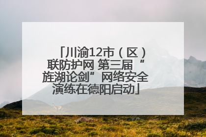 川渝12市（区）联防护网 第三届“旌湖论剑”网络安全演练在德阳启动