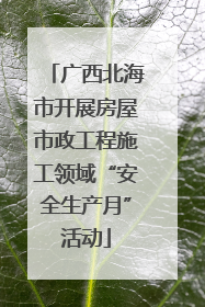 广西北海市开展房屋市政工程施工领域“安全生产月”活动