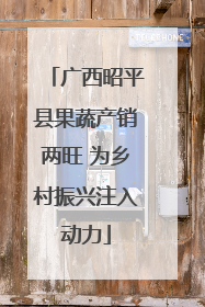 广西昭平县果蔬产销两旺 为乡村振兴注入动力