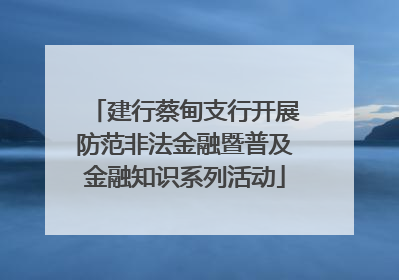 建行蔡甸支行开展防范非法金融暨普及金融知识系列活动