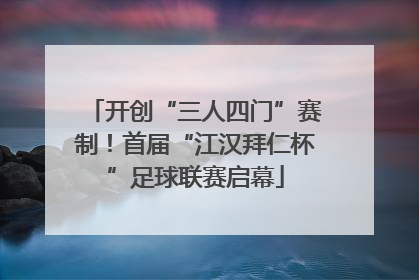开创“三人四门”赛制！首届“江汉拜仁杯”足球联赛启幕