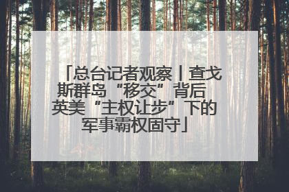 总台记者观察丨查戈斯群岛“移交”背后 英美“主权让步”下的军事霸权固守