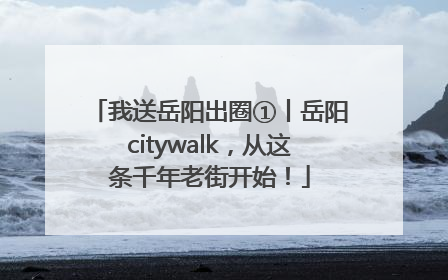 我送岳阳出圈①丨岳阳citywalk，从这条千年老街开始！