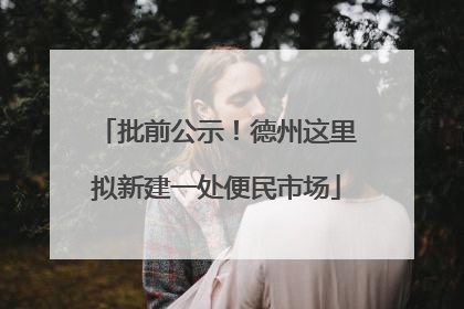 批前公示！德州这里拟新建一处便民市场