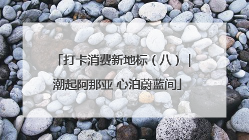 打卡消费新地标（八）｜潮起阿那亚 心泊蔚蓝间