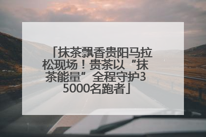 抹茶飘香贵阳马拉松现场！贵茶以“抹茶能量”全程守护35000名跑者