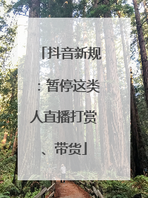 抖音新规：暂停这类人直播打赏、带货