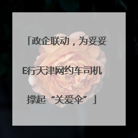 政企联动，为妥妥E行天津网约车司机撑起“关爱伞”