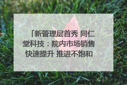 新管理层首秀 同仁堂科技：院内市场销售快速提升 推进不饱和营销｜直击股东会